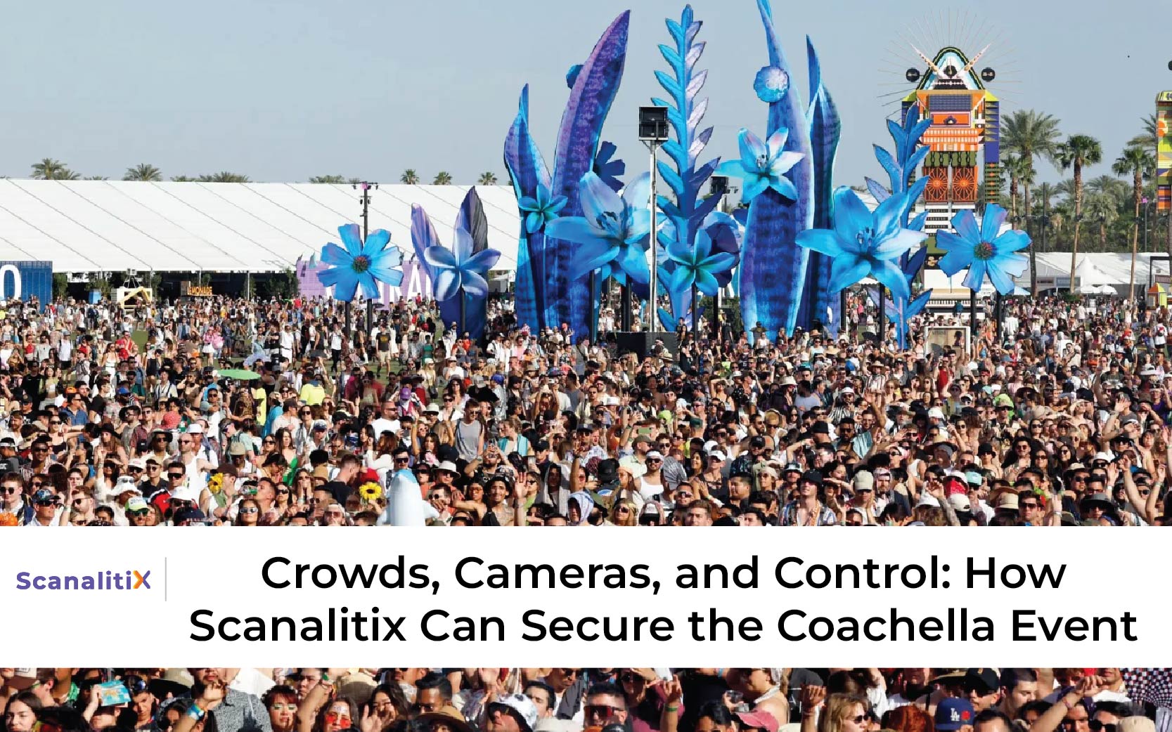 Crowds, Cameras, and Control: How Scanalitix Can Secure the Coachella Event